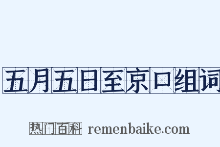 五月五日至京口组词是什么意思的图片